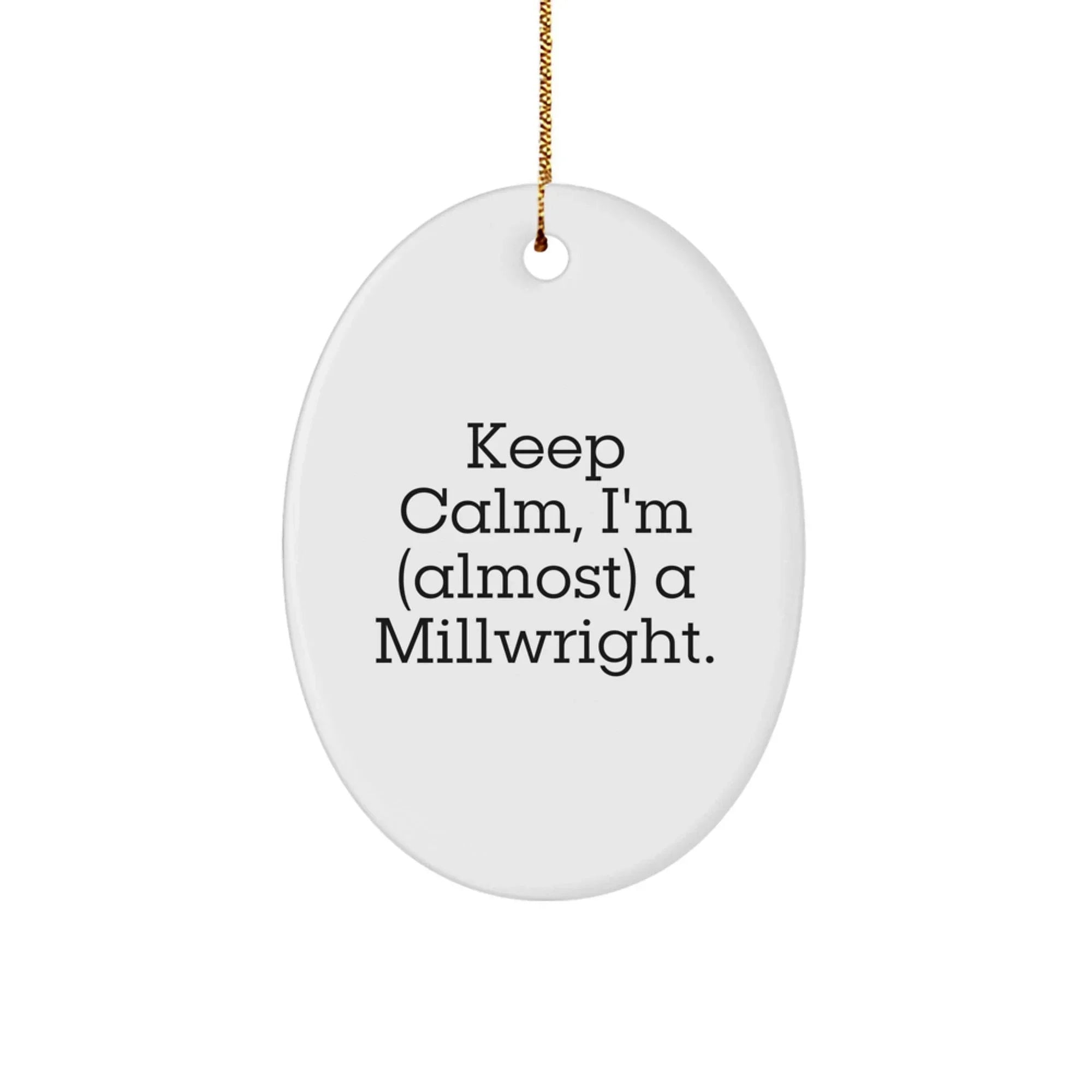Millwright Gifts from Friends, Keep Calm Oval Ornament, Almost There, Christmas Unique Gifts for Men