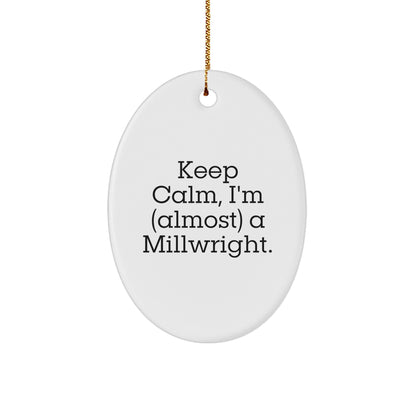 Millwright Gifts from Friends, Keep Calm Oval Ornament, Almost There, Christmas Unique Gifts for Men