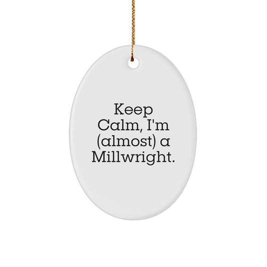 Millwright Gifts from Friends, Keep Calm Oval Ornament, Almost There, Christmas Unique Gifts for Men