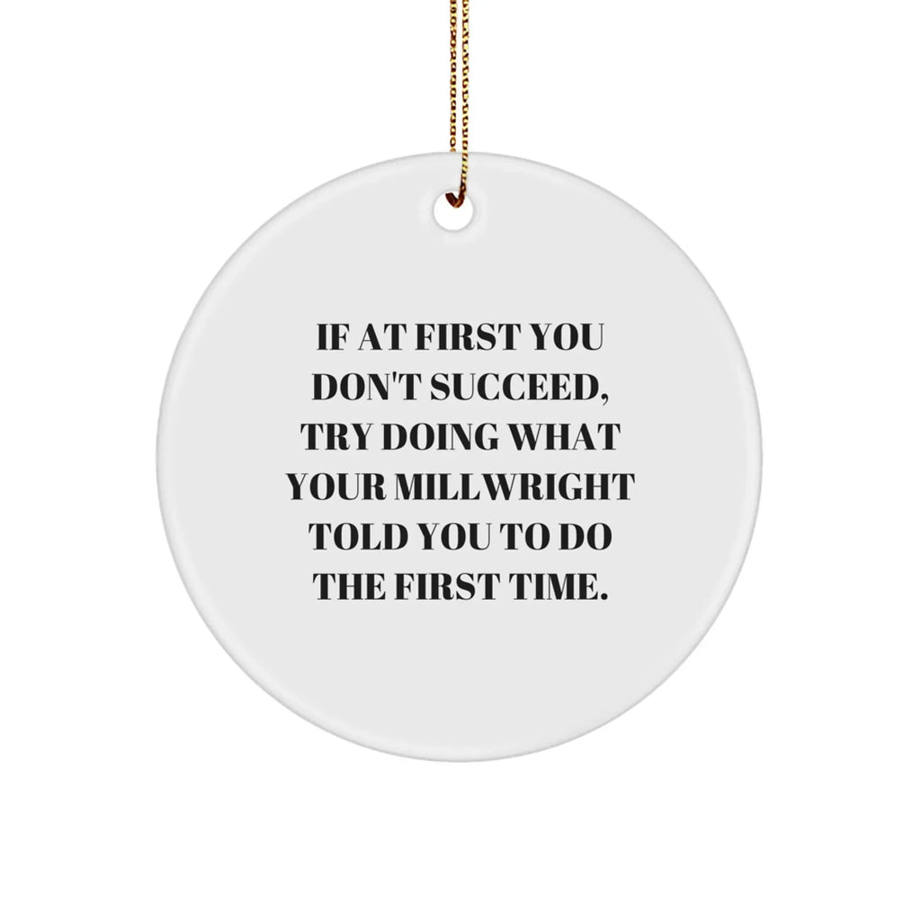 Millwright Christmas Ornaments -If At First You Don't Succeed, Try Doing What Your Millwright Told You To Do The First Time