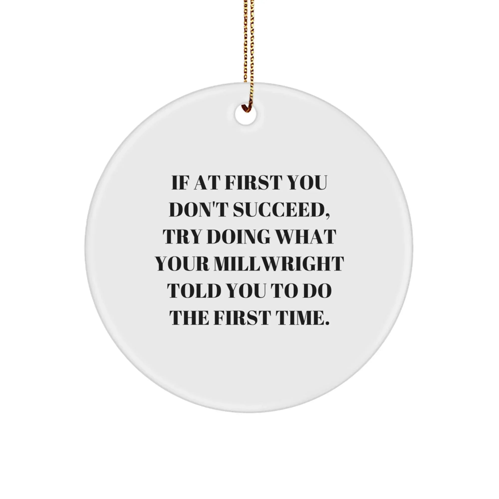 Millwright Christmas Ornaments -If At First You Don't Succeed, Try Doing What Your Millwright Told You To Do The First Time