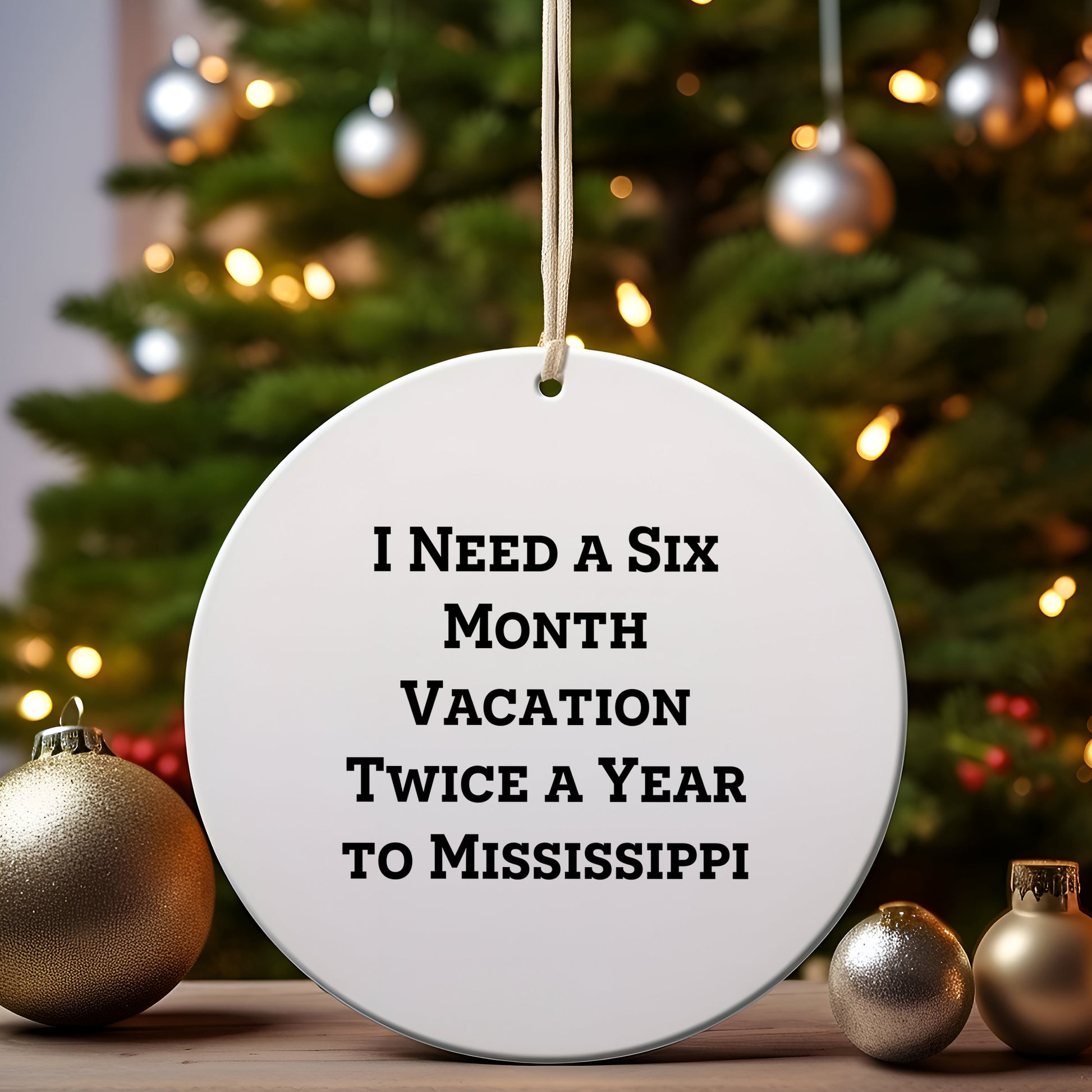 Mississippi Circle Ornament, I Need A Six Month Vacation Twice A Year To Mississippi Funny Christmas Gifts