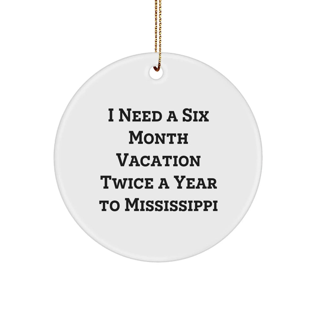 Mississippi Circle Ornament, I Need A Six Month Vacation Twice A Year To Mississippi Funny Christmas Gifts