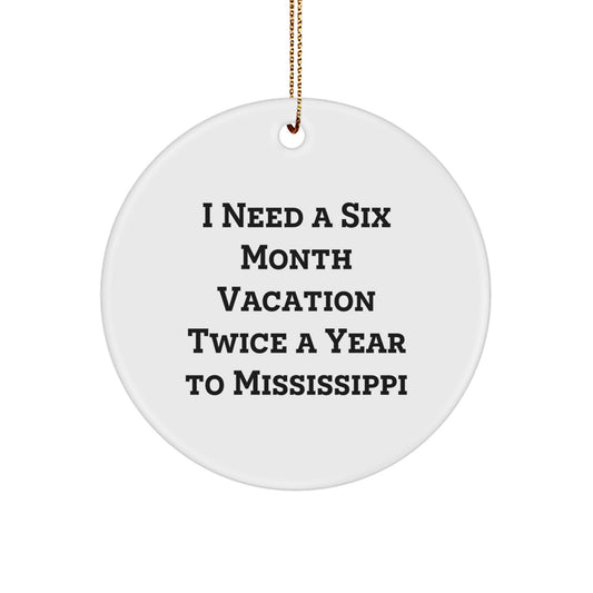 Mississippi Circle Ornament, I Need A Six Month Vacation Twice A Year To Mississippi Funny Quote, Christmas Unique Gifts for Mississippi Enthusiasts, Gifts from Family to Friends - Image 1