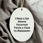 Mississippi Oasis Gifts from Friends and Family for Christmas - 'I Need A Six Month Vacation Twice A Year To Mississippi' Oval Ornament