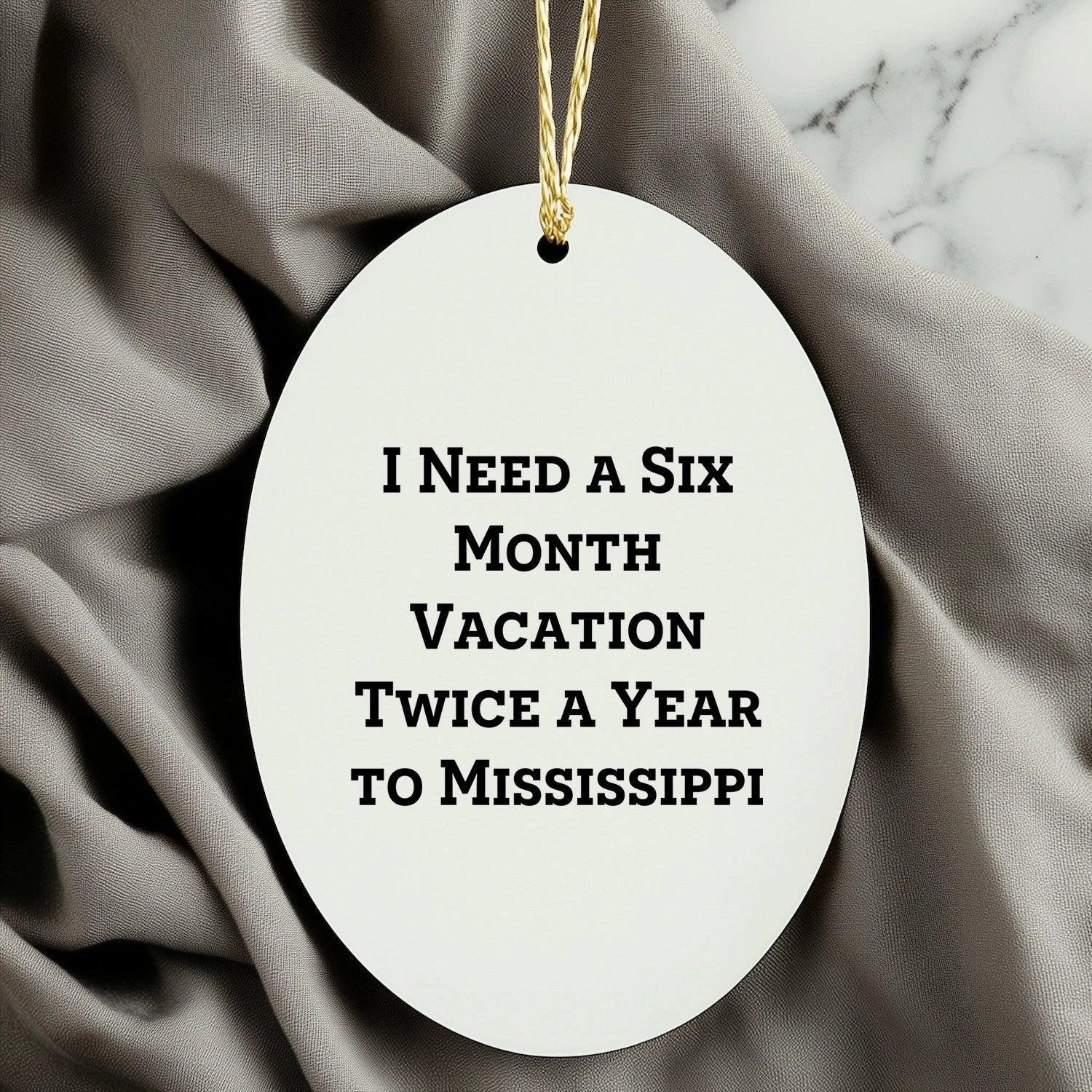Mississippi Oasis Gifts from Friends and Family for Christmas - 'I Need A Six Month Vacation Twice A Year To Mississippi' Oval Ornament