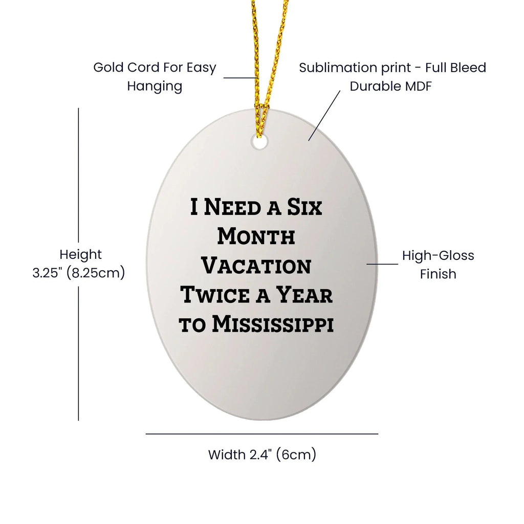 Mississippi Oasis Gifts from Friends and Family for Christmas - 'I Need A Six Month Vacation Twice A Year To Mississippi' Oval Ornament