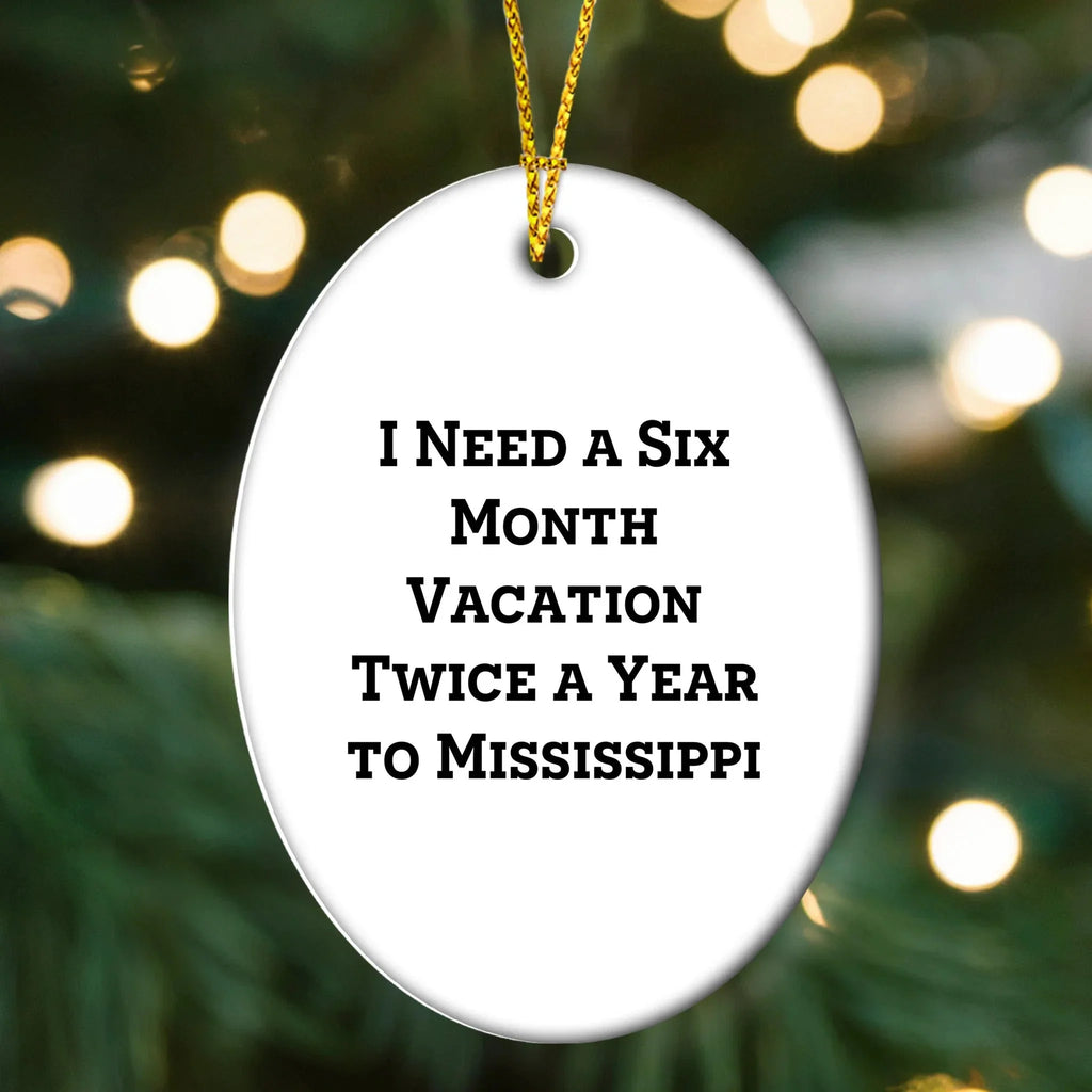 Mississippi Oasis Gifts from Friends and Family for Christmas - 'I Need A Six Month Vacation Twice A Year To Mississippi' Oval Ornament