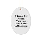 Mississippi Oasis Gifts from Friends and Family for Christmas - 'I Need A Six Month Vacation Twice A Year To Mississippi' Oval Ornament