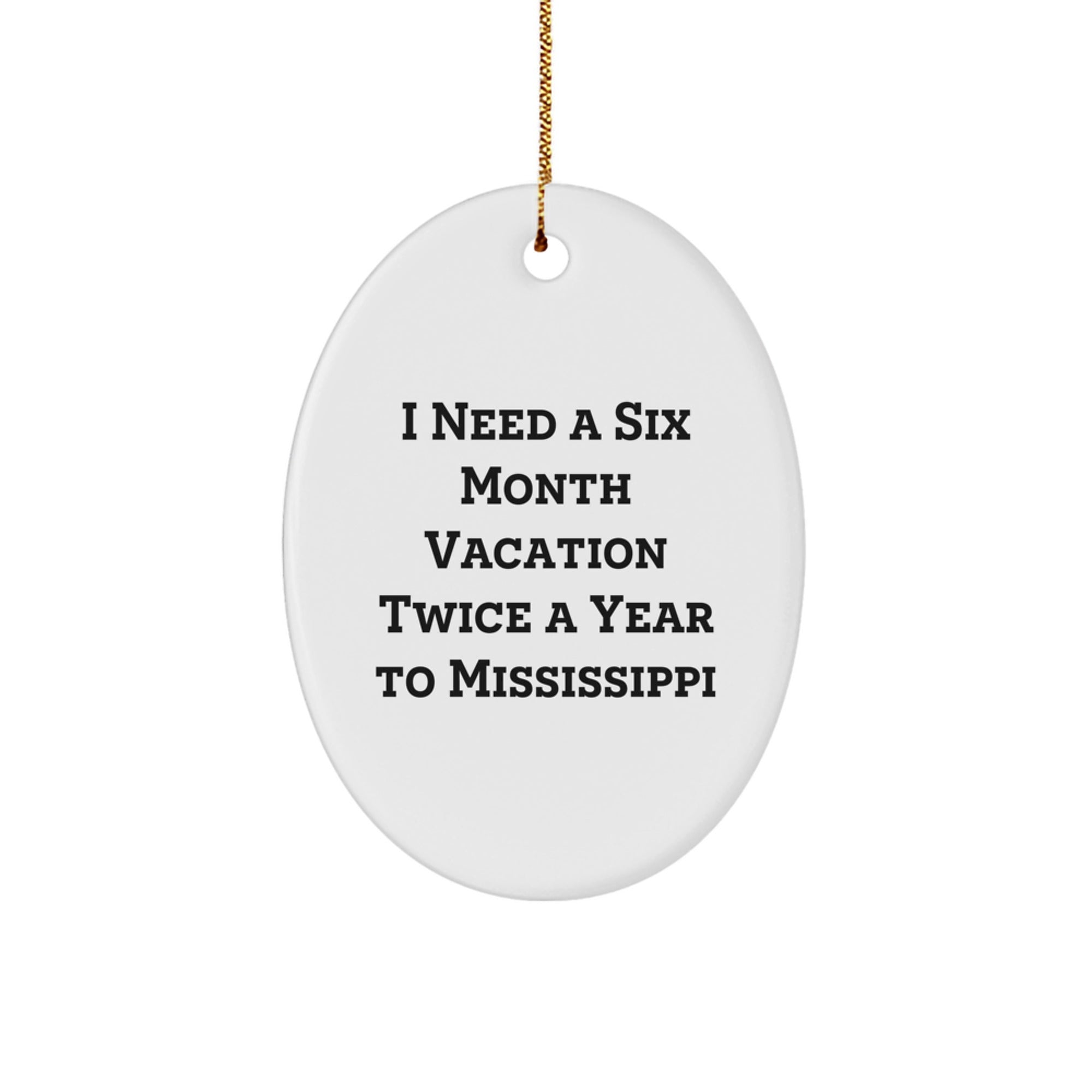 Mississippi Oasis Gifts from Friends and Family for Christmas - 'I Need A Six Month Vacation Twice A Year To Mississippi' Oval Ornament