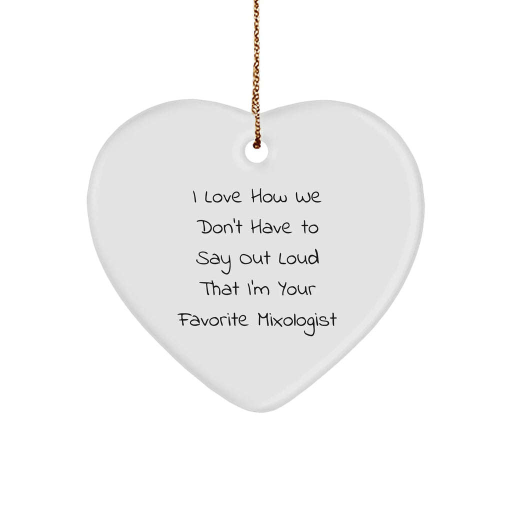 Mixologist Gifts, Funny Heart Ornament, 'I Love How We Don't Have To Say Out Loud That I'm Your Favorite Mixologist' Gifts from Friends to Mixologist