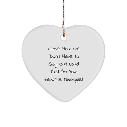 Mixologist Gifts, Funny Heart Ornament, 'I Love How We Don't Have To Say Out Loud That I'm Your Favorite Mixologist' Gifts from Friends to Mixologist