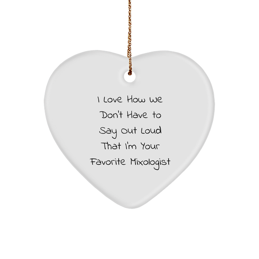 Mixologist Gifts, Funny Heart Ornament, 'I Love How We Don't Have To Say Out Loud That I'm Your Favorite Mixologist' Gifts from Friends to Mixologist
