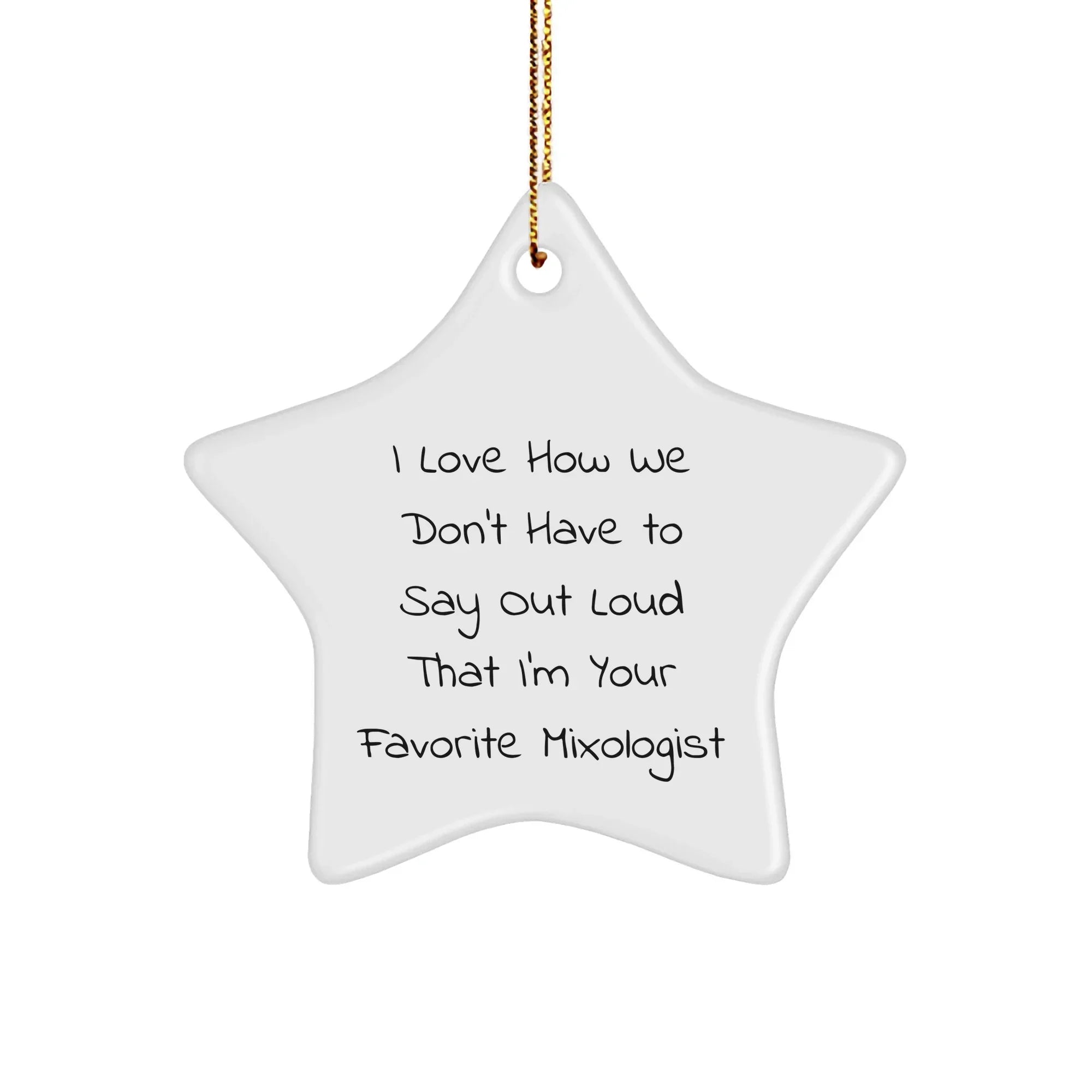 Mixologist Gifts from Friends, Family, or Coworkers - 'I Love How We Don't Have To Say Out Loud That I'm Your Favorite Mixologist' Star Ornament for Christmas