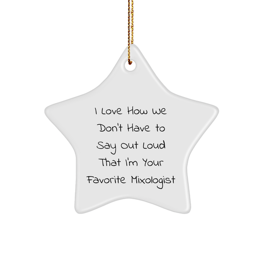 Mixologist Gifts from Friends, Family, or Coworkers - 'I Love How We Don't Have To Say Out Loud That I'm Your Favorite Mixologist' Star Ornament for Christmas