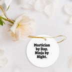 Mortician Gifts from Friends, Mortician By Day. Ninja By Night., Christmas Unique Circle Ornament, Funny Quote