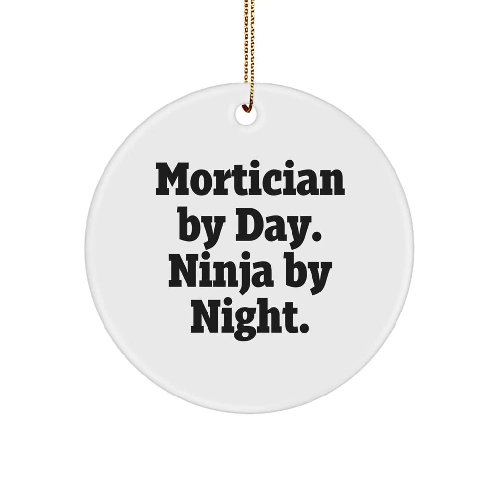 Mortician Gifts from Friends, Mortician By Day. Ninja By Night., Christmas Unique Circle Ornament, Funny Quote