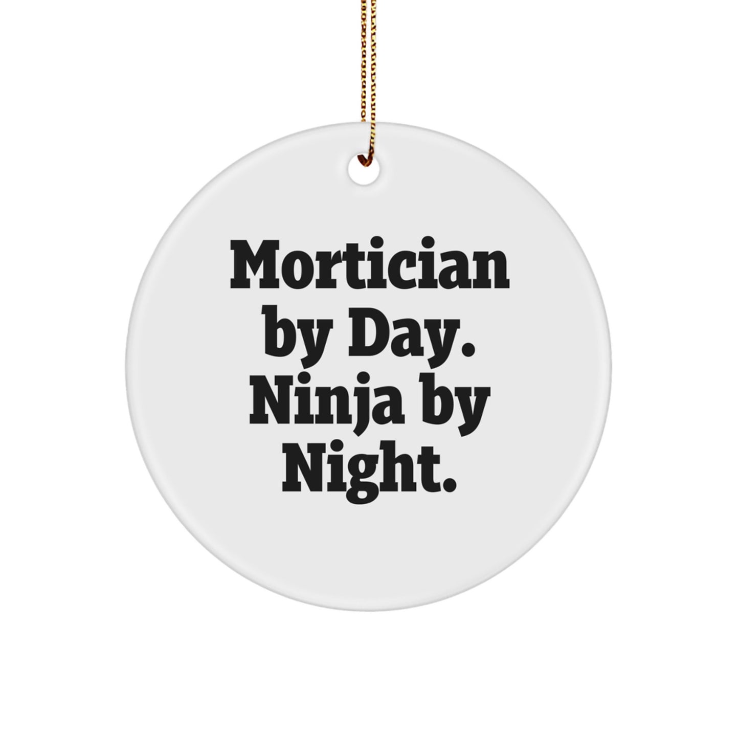 Mortician Gifts from Friends, Mortician By Day. Ninja By Night., Christmas Unique Circle Ornament, Funny Quote