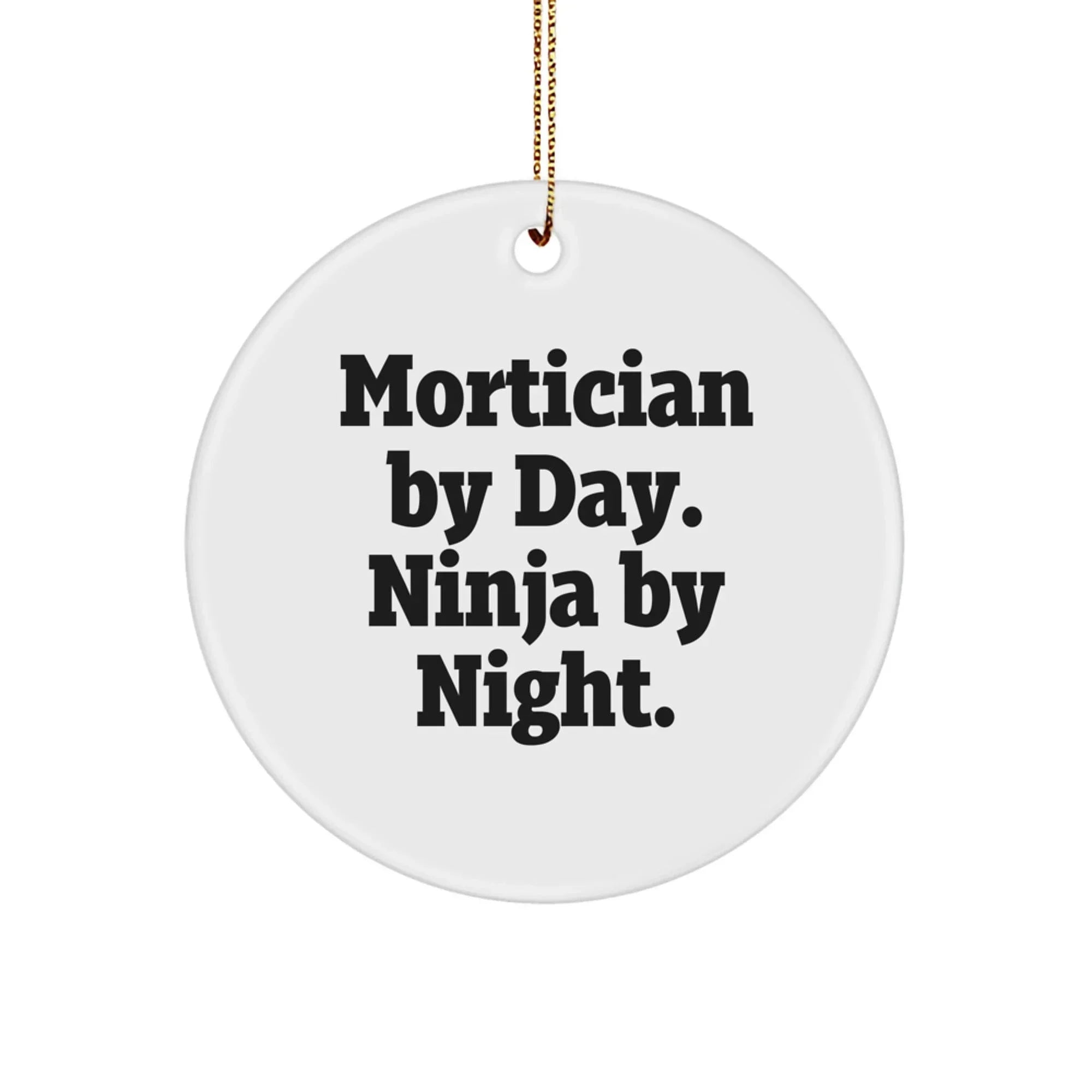 Mortician Gifts from Friends, Mortician By Day. Ninja By Night., Christmas Unique Circle Ornament, Funny Quote