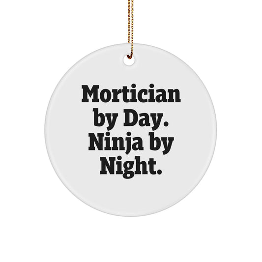 Mortician Gifts from Friends, Mortician By Day. Ninja By Night., Christmas Unique Circle Ornament, Funny Quote