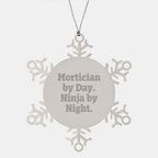 Mortician Gifts from Friends - Snowflake Ornament with 'Mortician By Day. Ninja By Night.' Quote, Unique Christmas Unique Gifts for Mortician