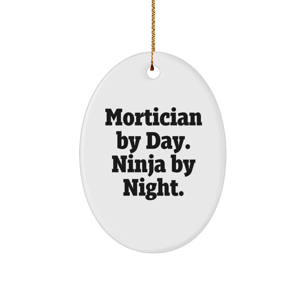 Mortician Gifts from Friends for Mortician By Day. Ninja By Night. Oval Ornament, Funny, White, 3.25 Tall, Christmas Unique