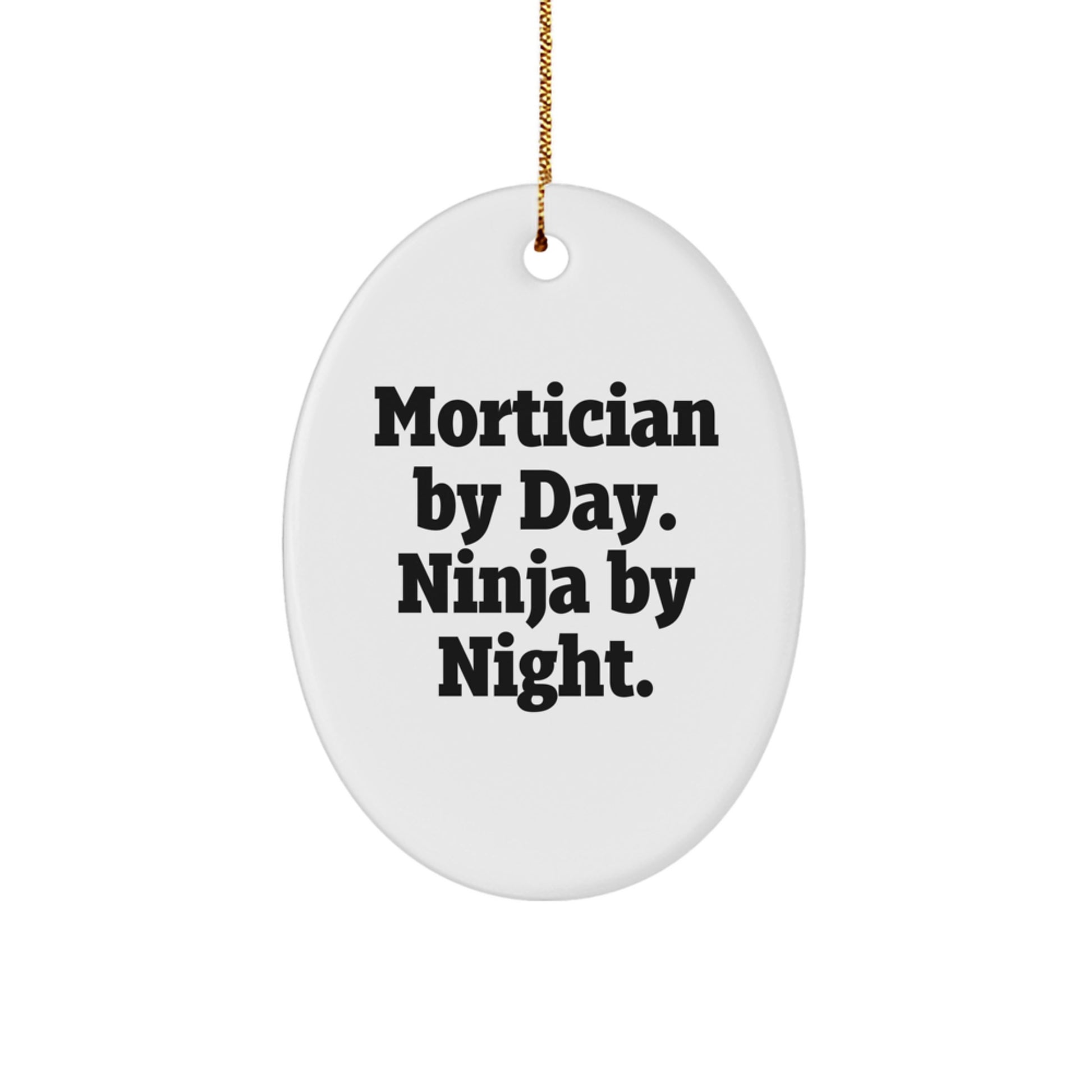 Mortician Gifts from Friends for Mortician By Day. Ninja By Night. Oval Ornament, Funny, White, 3.25 Tall, Christmas Unique