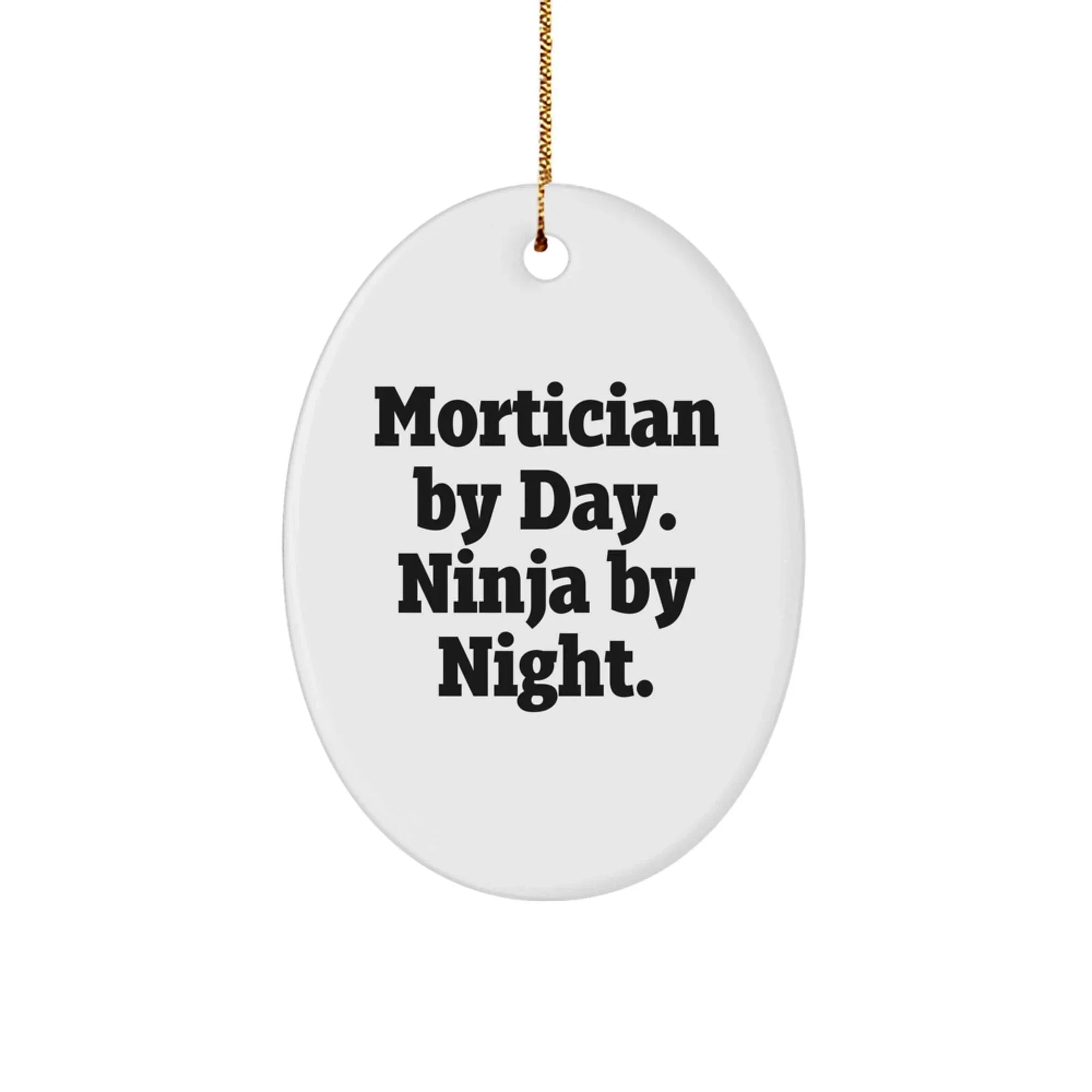 Mortician Gifts from Friends for Mortician By Day. Ninja By Night. Oval Ornament, Funny, White, 3.25 Tall, Christmas Unique