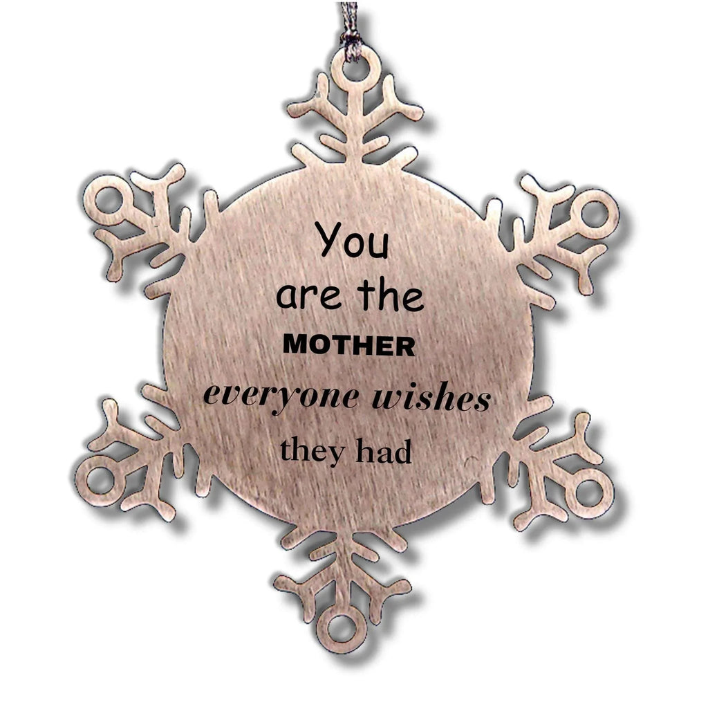 Mother Snowflake Ornament, You are the Mother Everyone wishes they had, Inspirational Birthday Christmas Unique Gifts