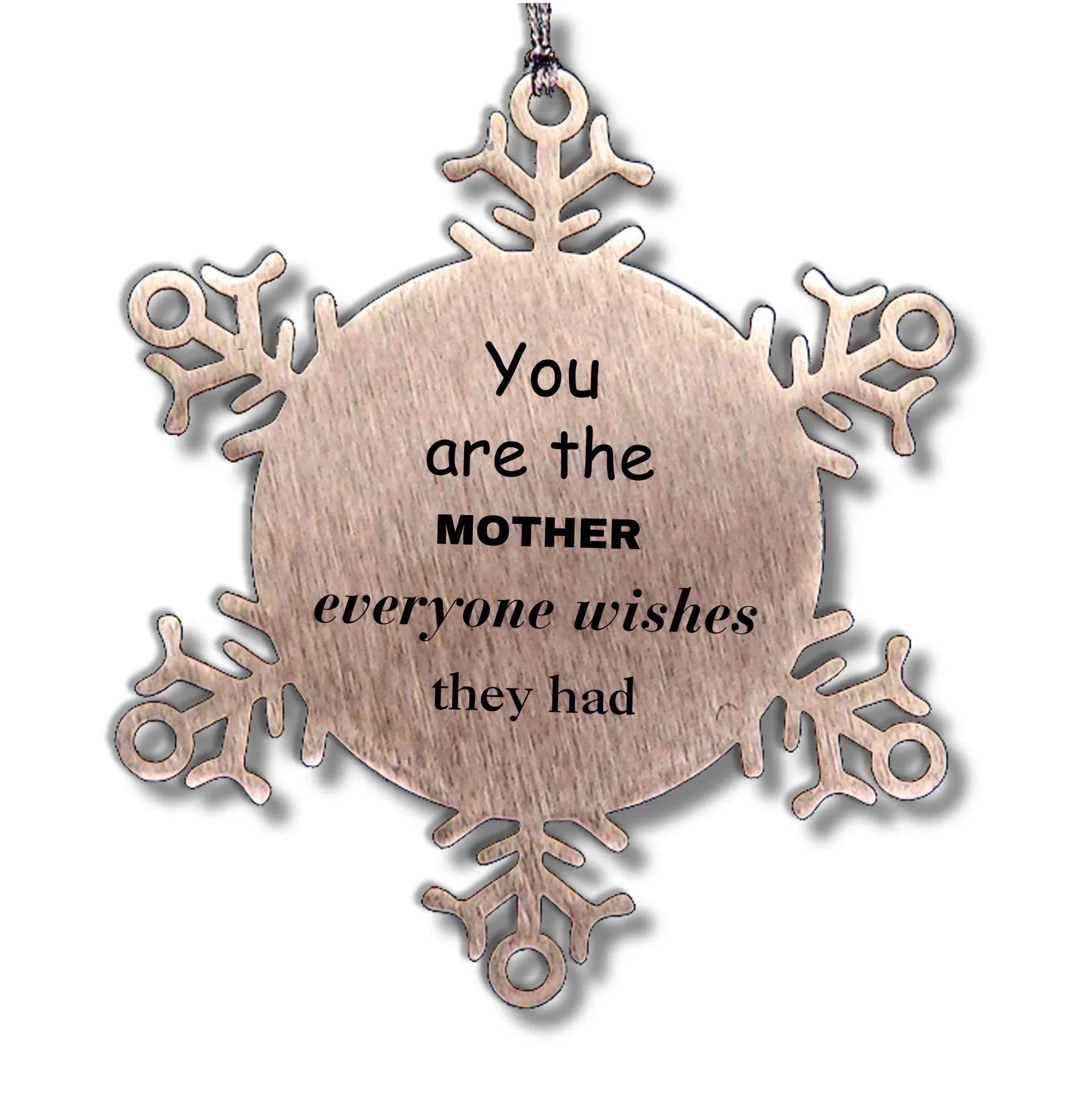 Mother Snowflake Ornament, You are the Mother Everyone wishes they had, Inspirational Birthday Christmas Unique Gifts
