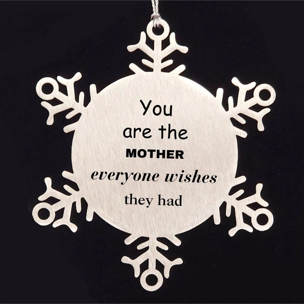 Mother Snowflake Ornament, You are the Mother Everyone wishes they had, Inspirational Birthday Christmas Unique Gifts
