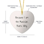 Musical Heart Gifts from Friends to Musician - Because I Am The Musician. That's Why. - Christmas Ornament