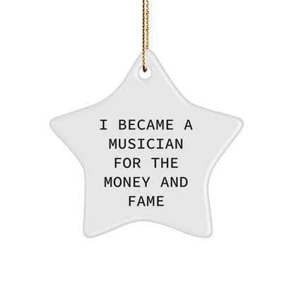 Musician Star Ornament, Funny Quote, 'I Became A Musician For The Money And Fame', Gifts from Friends to Musician, Christmas Unique Gifts