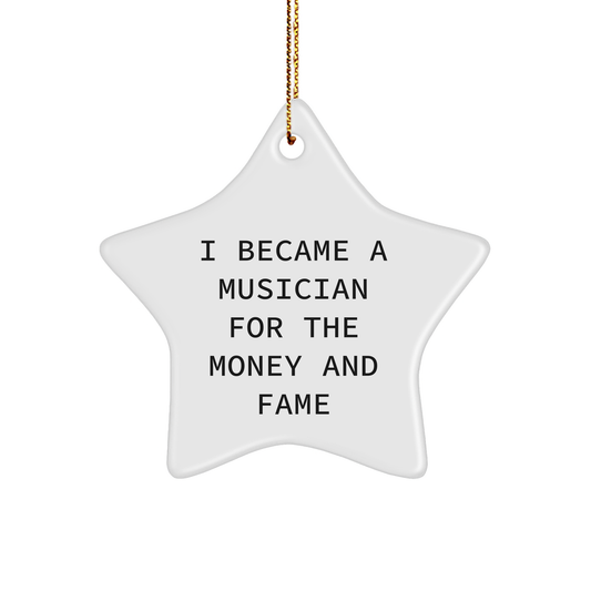 Musician Star Ornament, Funny Quote, 'I Became A Musician For The Money And Fame', Gifts from Friends to Musician, Christmas Unique Gifts
