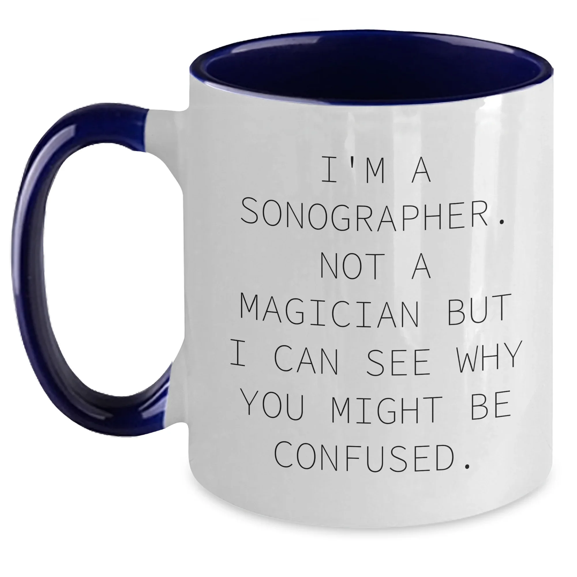 Sonographer Humor Mugs, Funny Gifts from Men to Sonographer Friends on Father's Day, I'm A Sonographer. Not A Magician But I Can See Why You Might Be Confused. Coffee Mug
