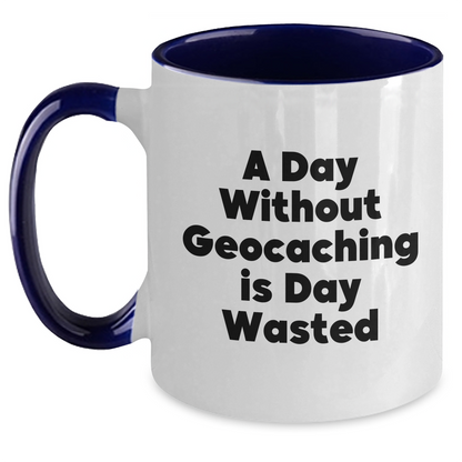 Funny Geocaching Gifts from Men to Geocaching Enthusiasts - Two Tone Coffee Mug, A Day Without Geocaching Is Day Wasted, Unique Father's Day Unique Gift - Main