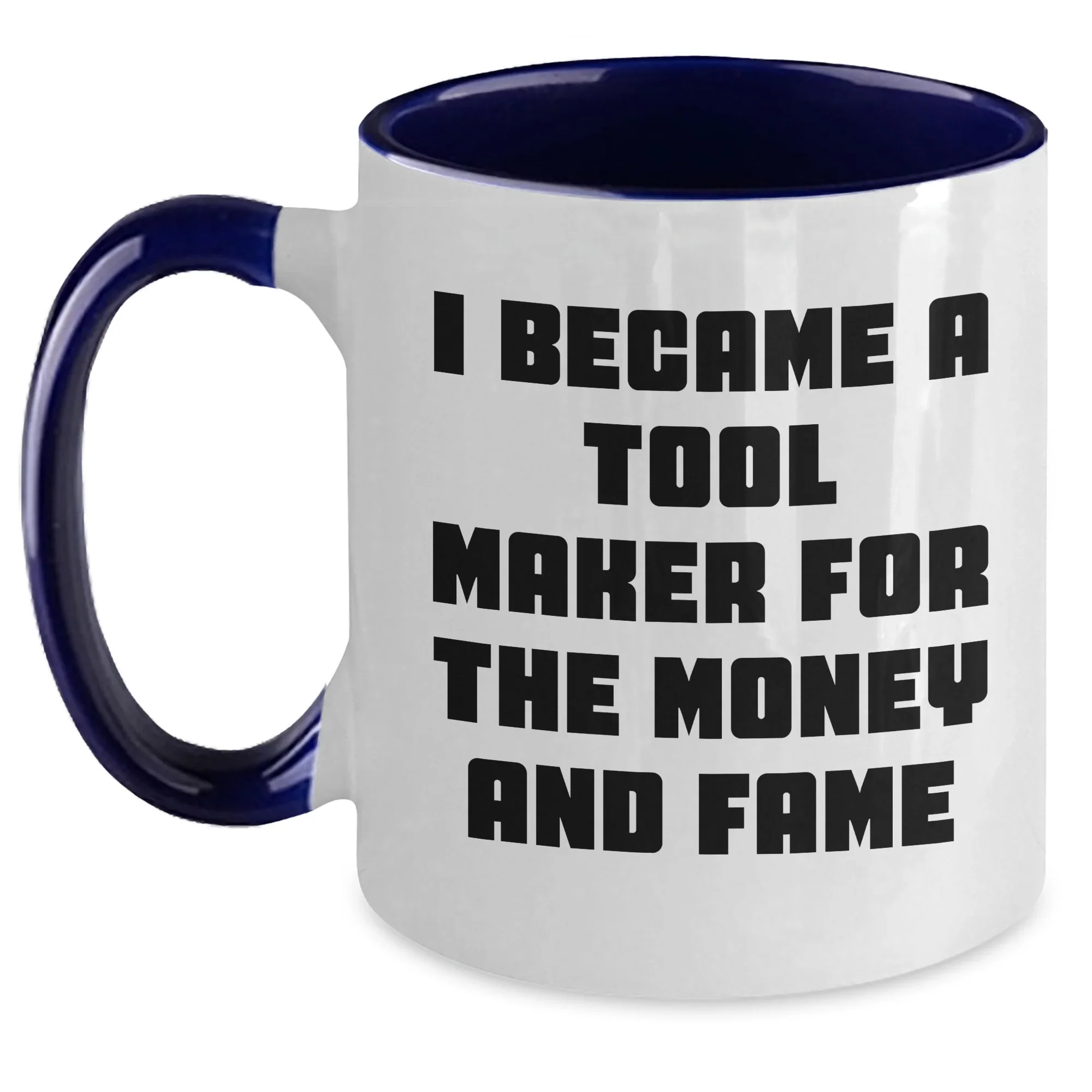 Funny Tool Maker Gifts from Men to Tool Maker Friends and Family - I Became A Tool Maker For The Money And Fame Two Tone Coffee Mug for Mother's Day