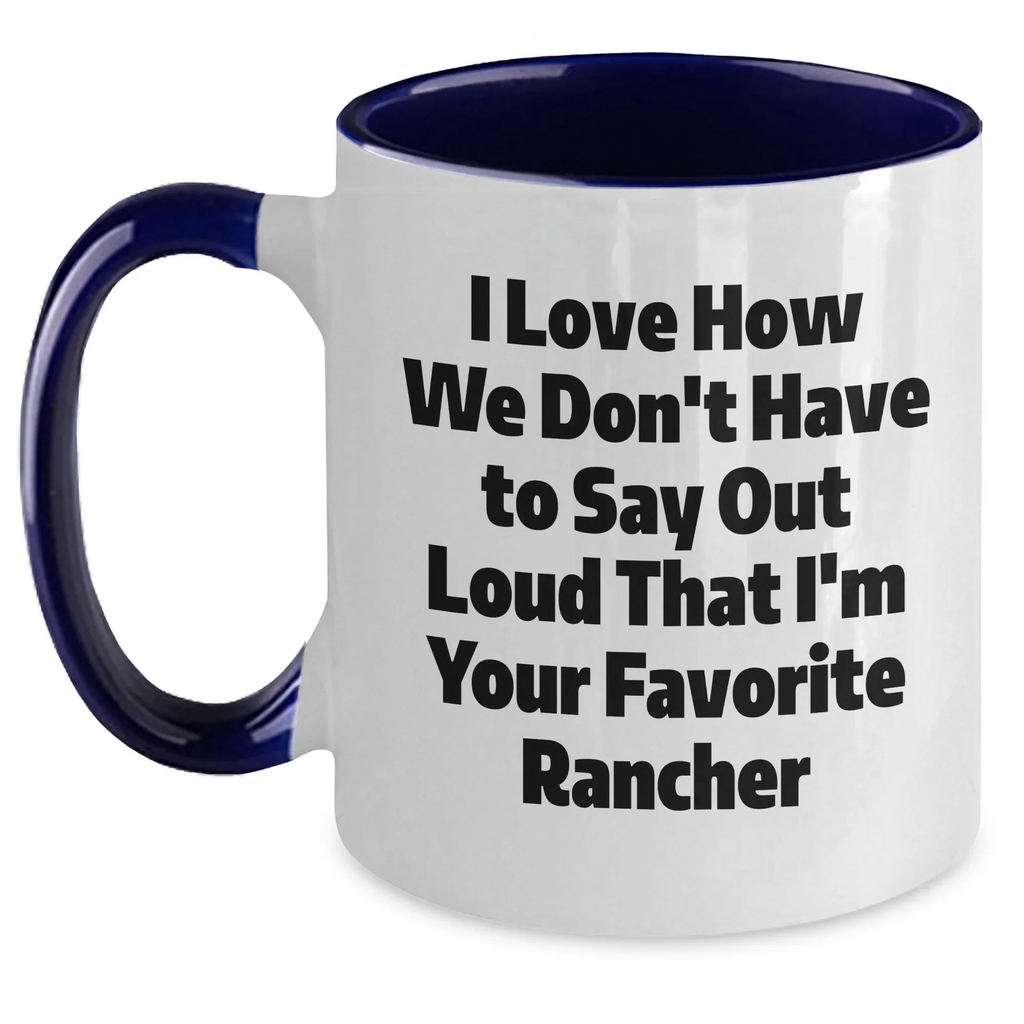 Funny Rancher Gifts from Friends for Favorite Ranchers - Two Tone Coffee Mugs, I Love How We Don't Have To Say Out Loud That I'm Your Favorite Rancher, Graduation Unique Gifts