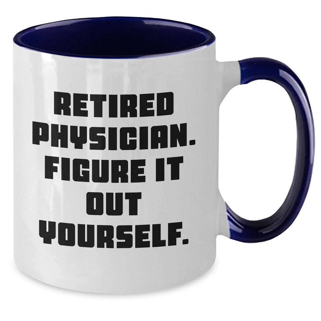 Funny Physician Gifts from Men to Graduating Physicians - Retired Physician Figure It Out Yourself Two Tone Coffee Mug