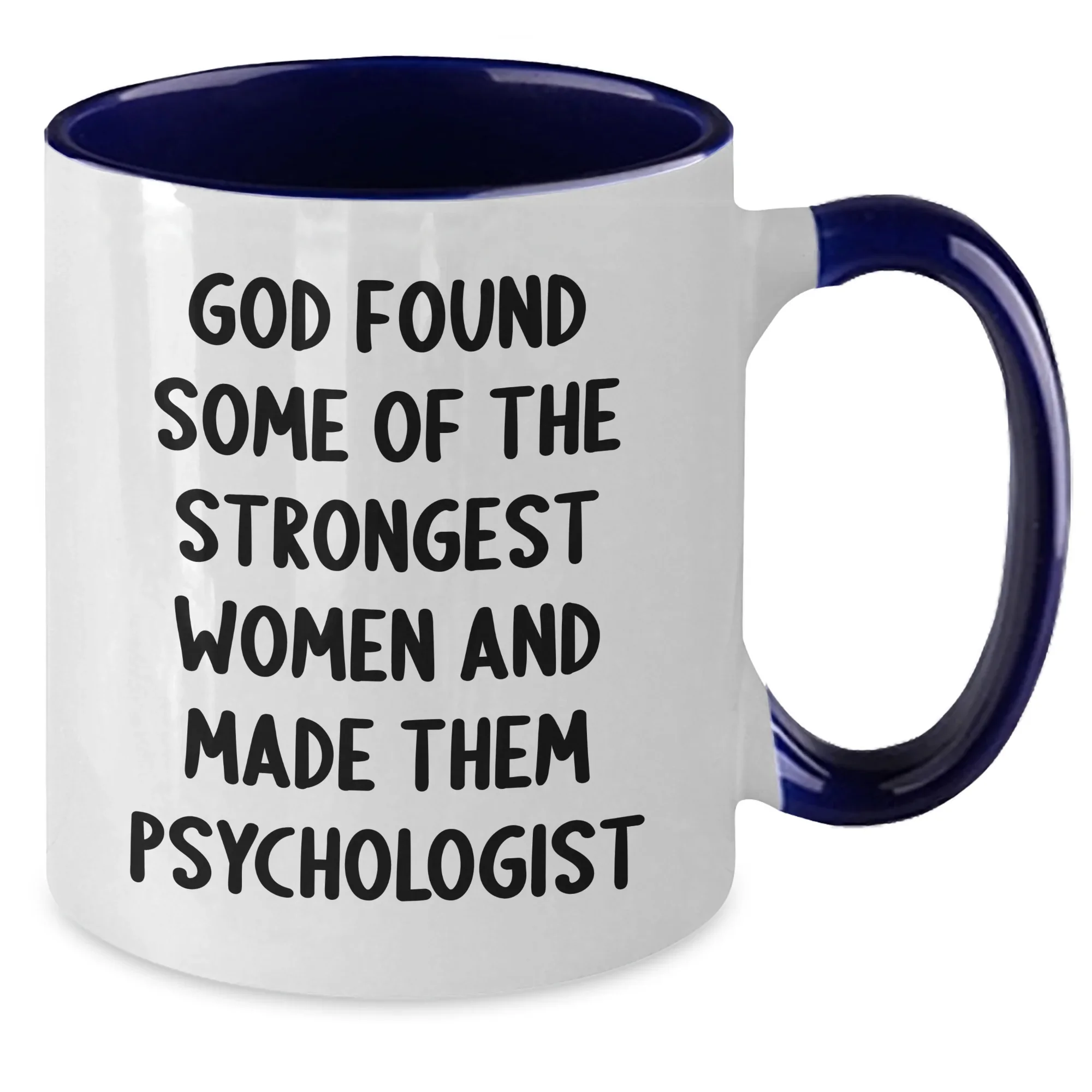 Funny Psychologist Gifts, Inspirational Women's Two Tone Coffee Mug, Gifts from Friends for Graduation, Psychologist Quote: 'God Found Some Of The Strongest Women And Made Them Psychologist'