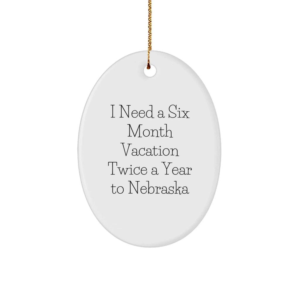 Nebraska Oval Ornament - 'I Need A Six Month Vacation Twice A Year To Nebraska' Christmas Unique Gift