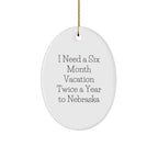Nebraska Oval Ornament - 'I Need A Six Month Vacation Twice A Year To Nebraska' Christmas Unique Gift
