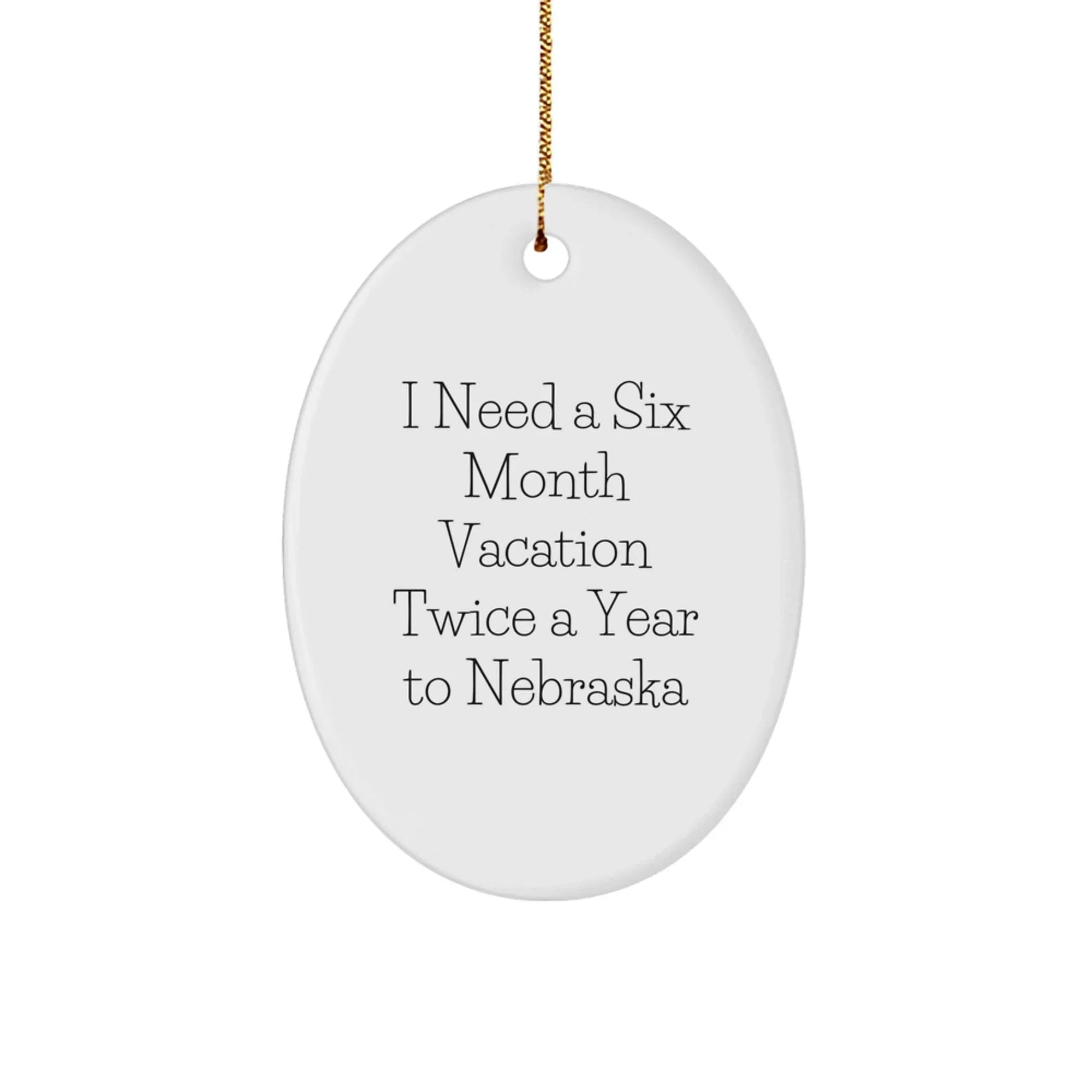 Nebraska Oval Ornament - 'I Need A Six Month Vacation Twice A Year To Nebraska' Christmas Unique Gift