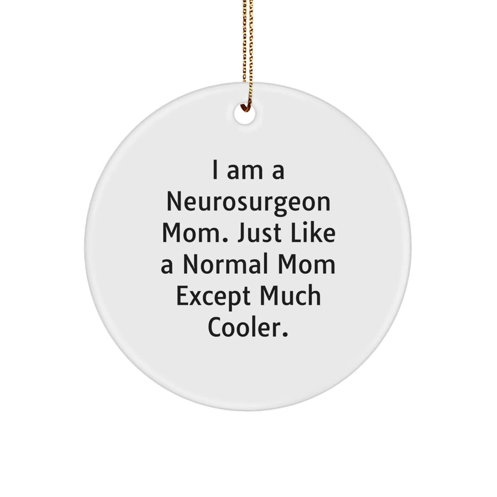 Neurosurgeon Mom Gifts - I Am A Neurosurgeon Mom. Just Like A Normal Mom Except Much Cooler., Funny Circle Ornament for Christmas, Gifts from Family to Neurosurgeon, Gifts for Her