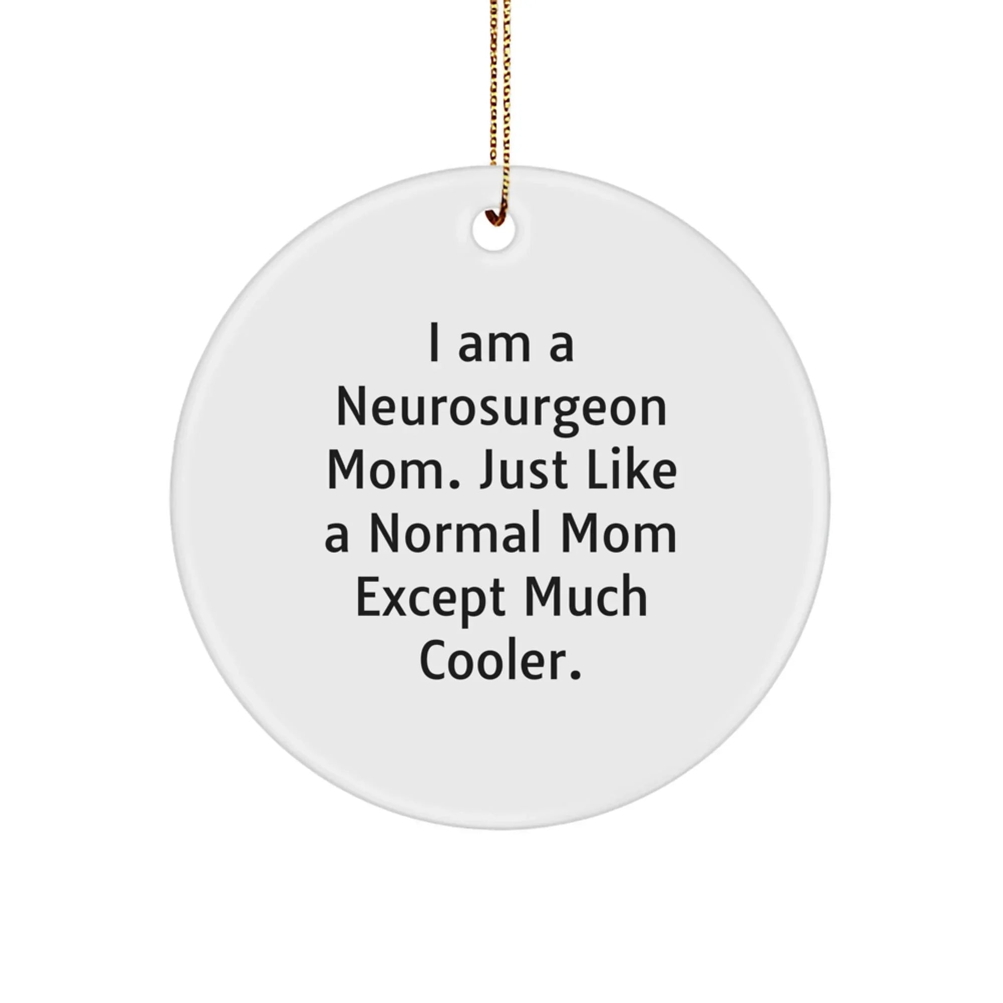 Neurosurgeon Mom Gifts - I Am A Neurosurgeon Mom. Just Like A Normal Mom Except Much Cooler., Funny Circle Ornament for Christmas, Gifts from Family to Neurosurgeon, Gifts for Her