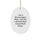 Neurosurgeon Mom Gifts for Christmas - Oval Ornament - 'I Am A Neurosurgeon Mom. Just Like A Normal Mom Except Much Cooler.' from Friends, Family, or Coworkers