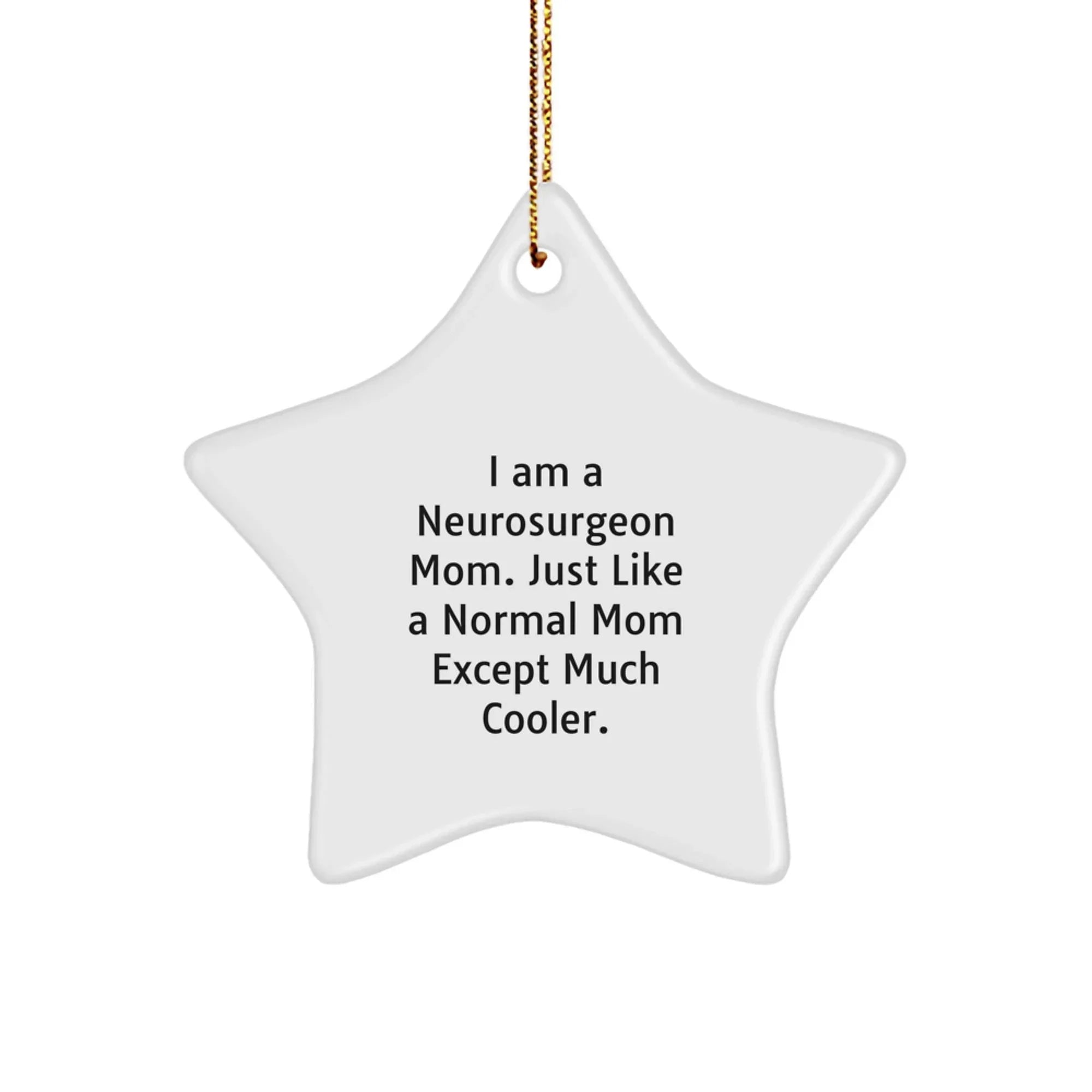 Neurosurgeon Mom Gifts from Friends for Christmas - Star Ornament with Funny Quote, 'I Am A Neurosurgeon Mom. Just Like A Normal Mom Except Much Cooler.' for Family