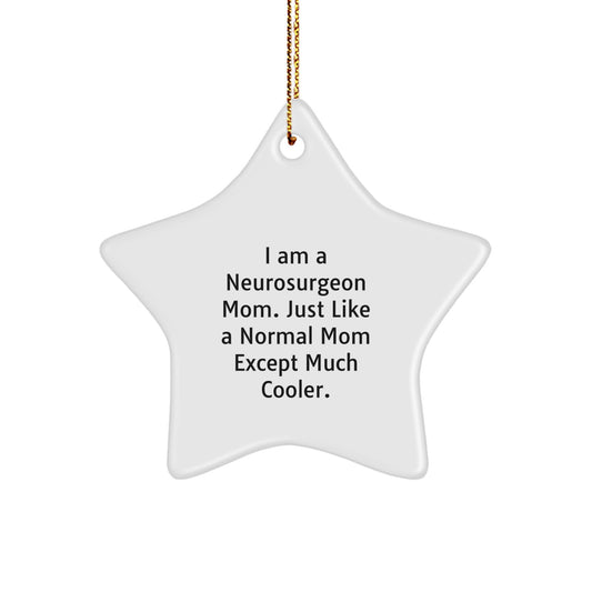 Neurosurgeon Mom Gifts from Friends for Christmas - Star Ornament with Funny Quote, 'I Am A Neurosurgeon Mom. Just Like A Normal Mom Except Much Cooler.' for Family - Image 1