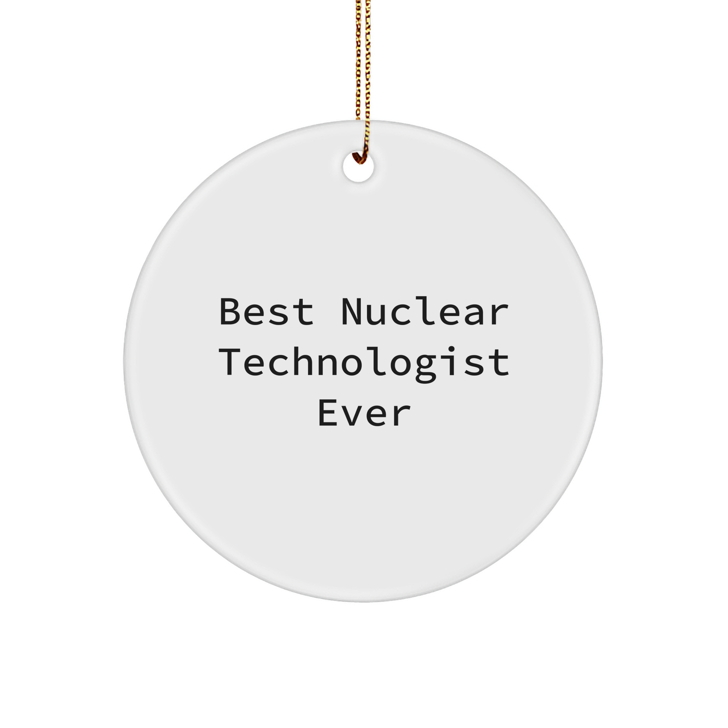 Nuclear Technologist Gifts from Friends - Best Nuclear Technologist Ever Circle Ornament, Funny Quote for Christmas