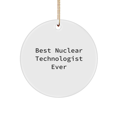 Nuclear Technologist Gifts from Friends - Best Nuclear Technologist Ever Circle Ornament, Funny Quote for Christmas
